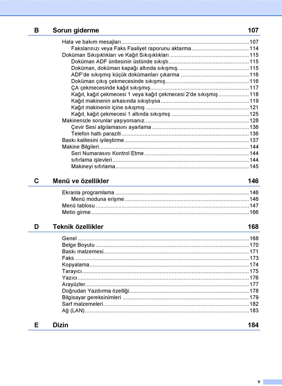 ..117 Kağıt, kağıt çekmecesi 1 veya kağıt çekmecesi 2 de sıkışmış...118 Kağıt makinenin arkasında sıkıştıysa...119 Kağıt makinenin içine sıkışmış...121 Kağıt, kağıt çekmecesi 1 altında sıkışmış.