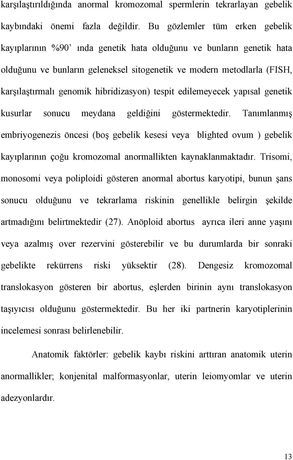 hibridizasyon) tespit edilemeyecek yapısal genetik kusurlar sonucu meydana geldiğini göstermektedir.