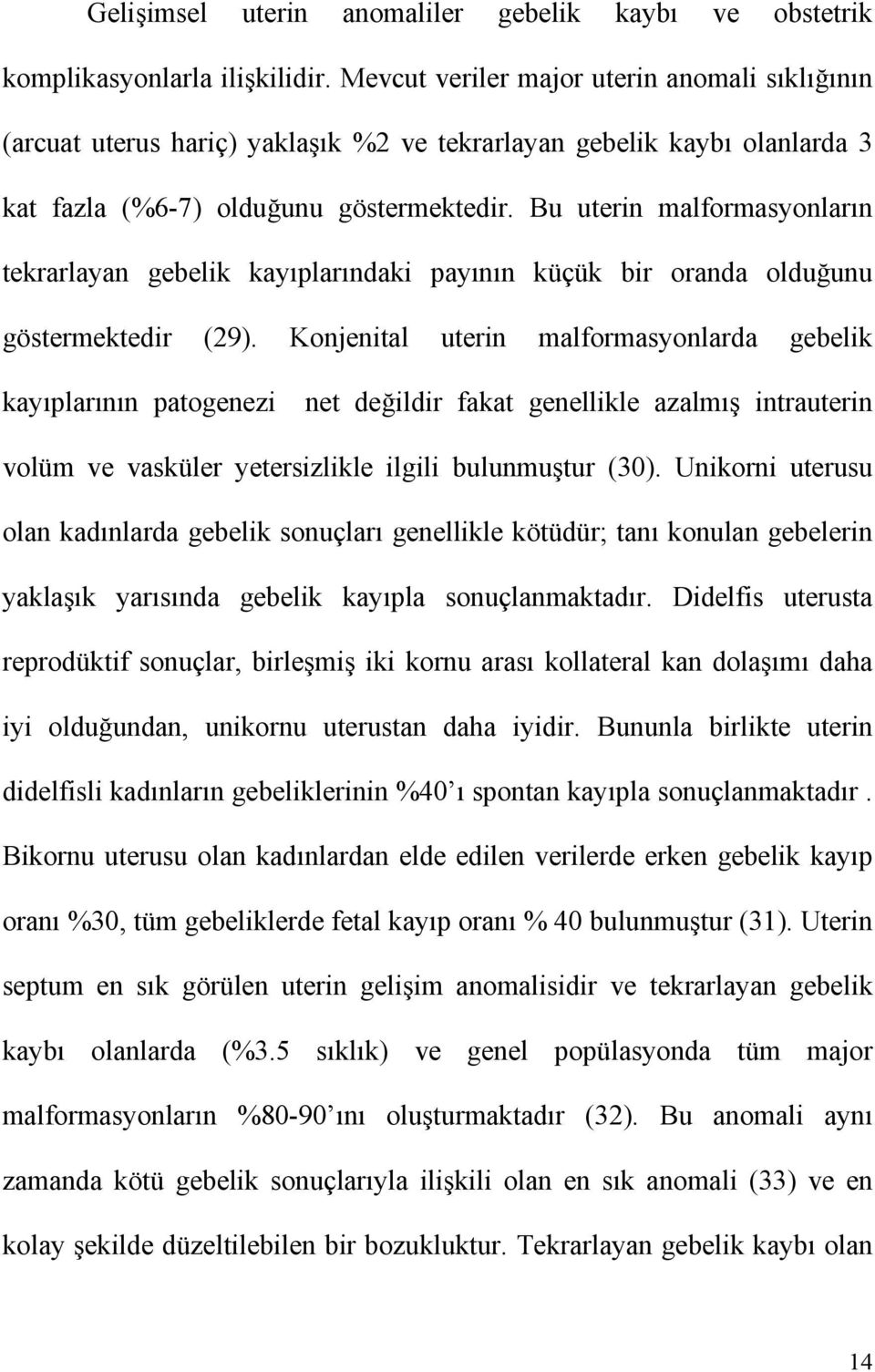 Bu uterin malformasyonların tekrarlayan gebelik kayıplarındaki payının küçük bir oranda olduğunu göstermektedir (29).