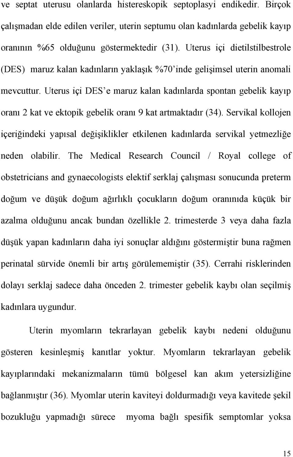 Uterus içi DES e maruz kalan kadınlarda spontan gebelik kayıp oranı 2 kat ve ektopik gebelik oranı 9 kat artmaktadır (34).