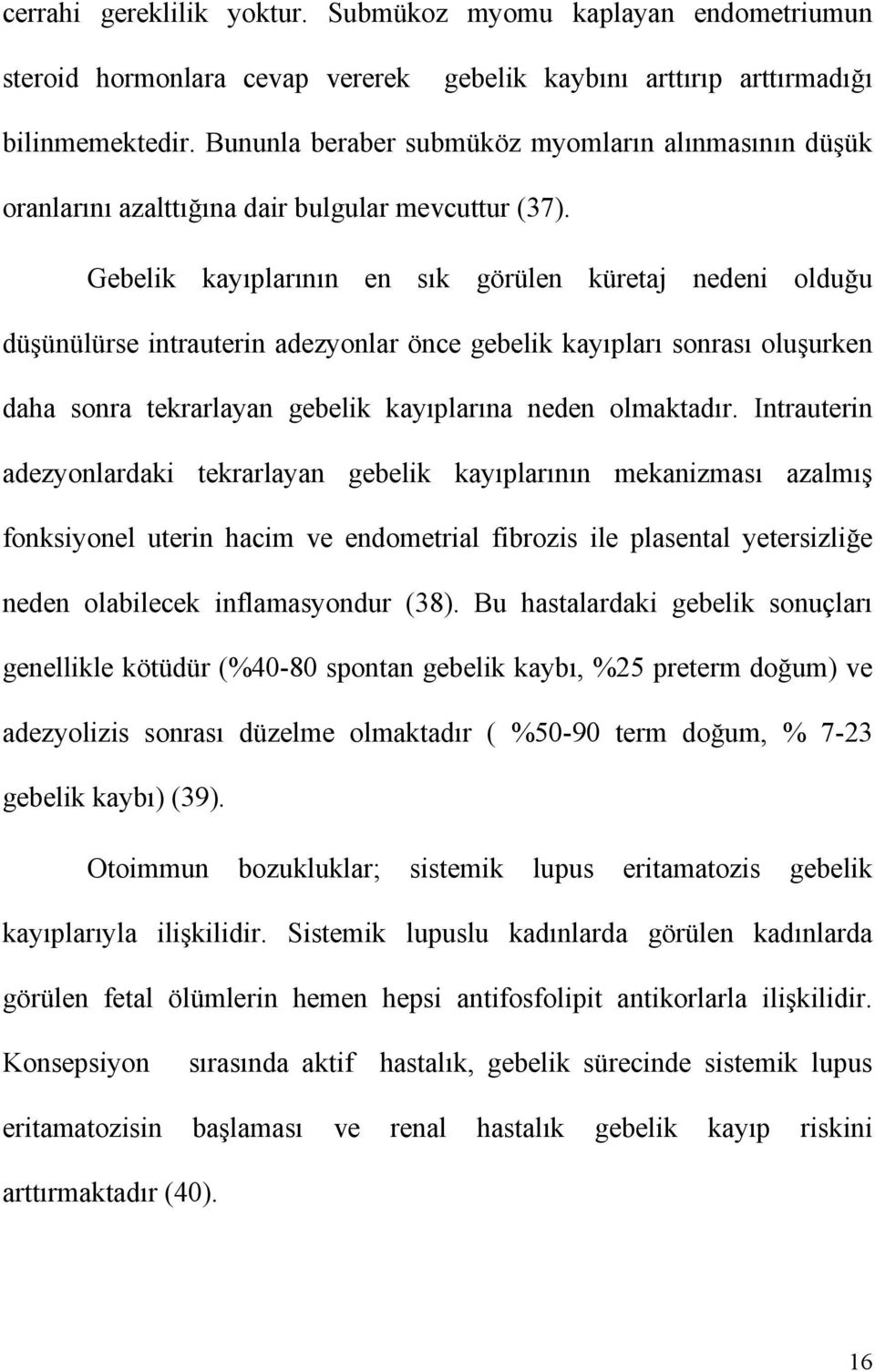 Gebelik kayıplarının en sık görülen küretaj nedeni olduğu düşünülürse intrauterin adezyonlar önce gebelik kayıpları sonrası oluşurken daha sonra tekrarlayan gebelik kayıplarına neden olmaktadır.