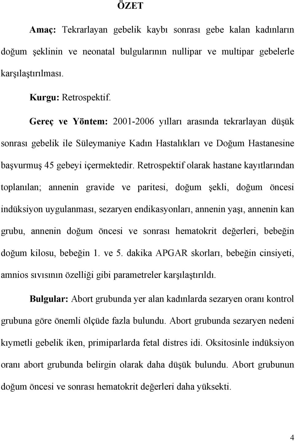 Retrospektif olarak hastane kayıtlarından toplanılan; annenin gravide ve paritesi, doğum şekli, doğum öncesi indüksiyon uygulanması, sezaryen endikasyonları, annenin yaşı, annenin kan grubu, annenin