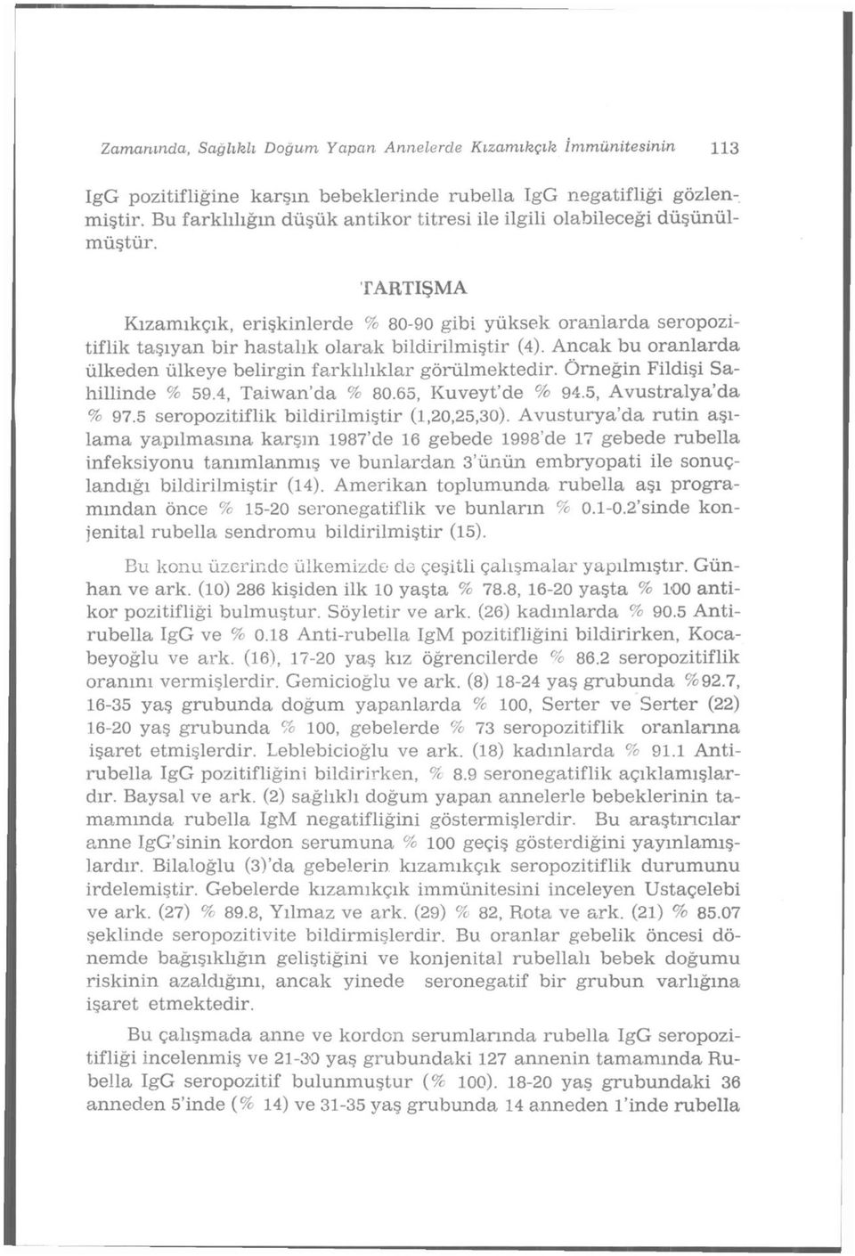 TARTIŞMA Kızamıkçık, erişkinlerde % 80-90 gibi yüksek oranlarda seropozitiflik taşıyan bir hastalık olarak bildirilmiştir (4). Ancak bu oranlarda ülkeden ülkeye belirgin farklılıklar görülmektedir.