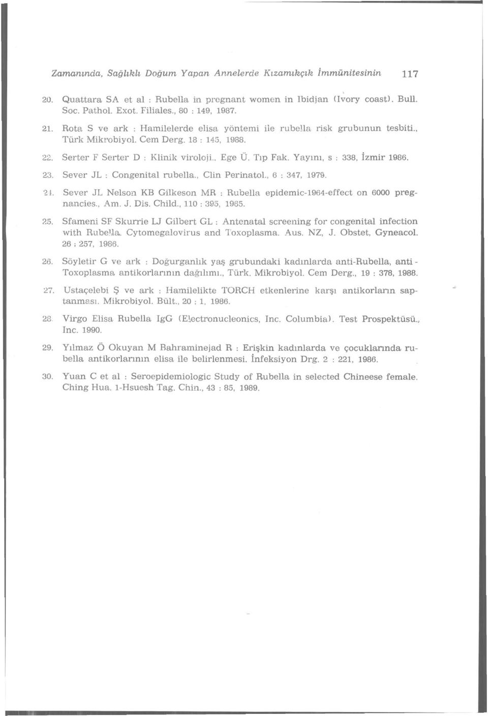 Yayım, s : 338, İzmir 1986. 23. Sever JL : Congenital rubella., Clin Perinatol., 6 : 347, 1979. 21. Sever JL Nelsoıı KB Gilkeson MR : Rubella epidemic-1964-effect on 6000 pregnancies., Am. J. Dis.