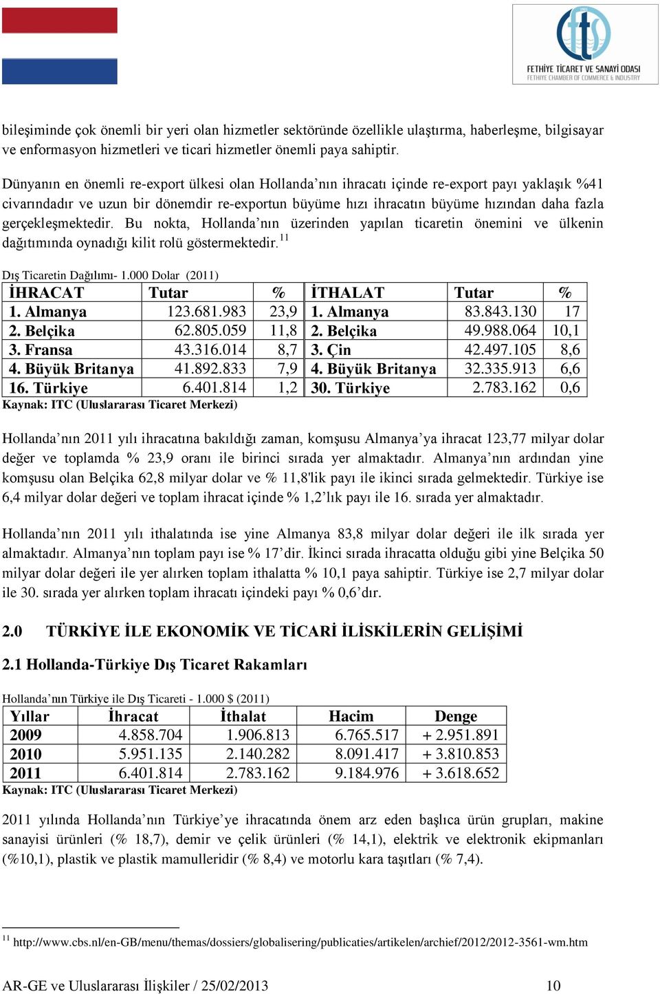 gerçekleģmektedir. Bu nokta, Hollanda nın üzerinden yapılan ticaretin önemini ve ülkenin dağıtımında oynadığı kilit rolü göstermektedir. 11 DıĢ Ticaretin Dağılımı- 1.