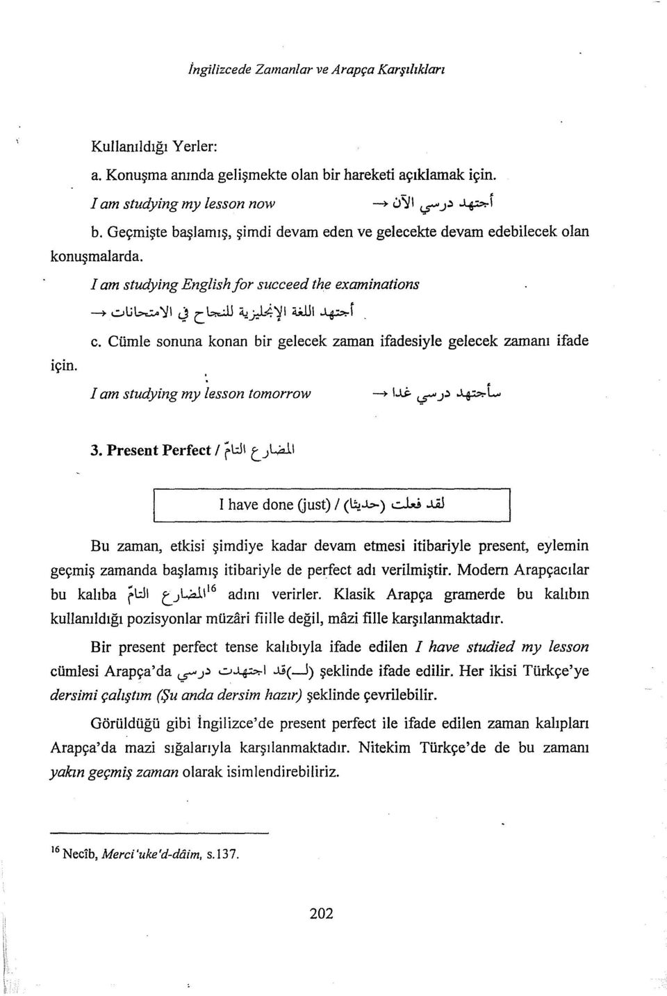 . i için. c. Cümle sonuna konan bir gelecek zaman ifadesiyle gelecek zamanı ifade I am studying my fesson tomorrow 3. Present Perfect 1 (-\.:.lı t_.jl,.;..ll I have done (just) 1 (~J..::...)..:...W.