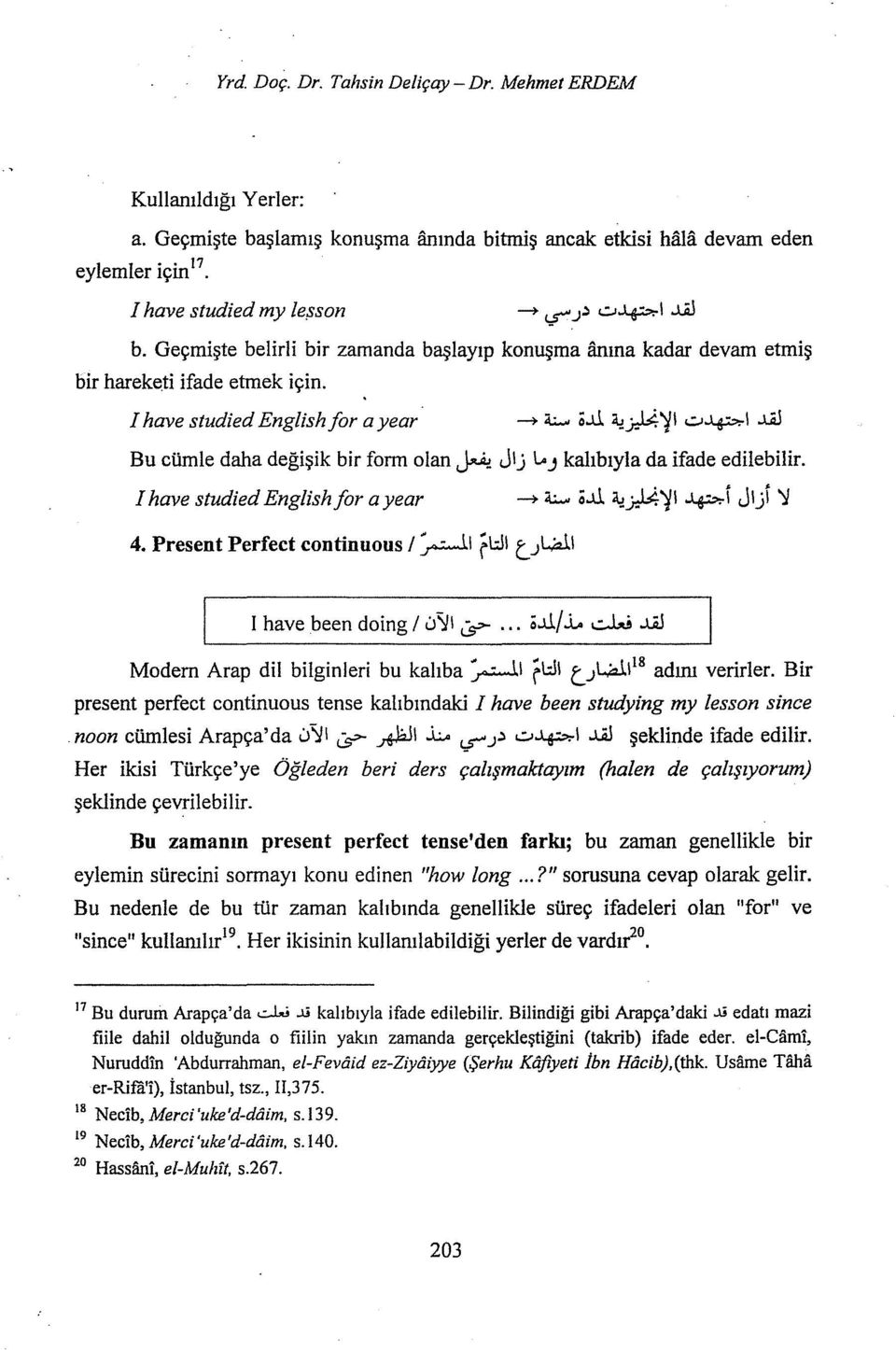 .:.ı~\..j.aj Bu cümle daha değişik bir form olan ~ Jlj \... J kalıbıyla da ifade edilebilir. I have studied English for a year ~ 4.;..., ö..ll. a,ı_r..l:4'jl ~i Jı) ')} 4.