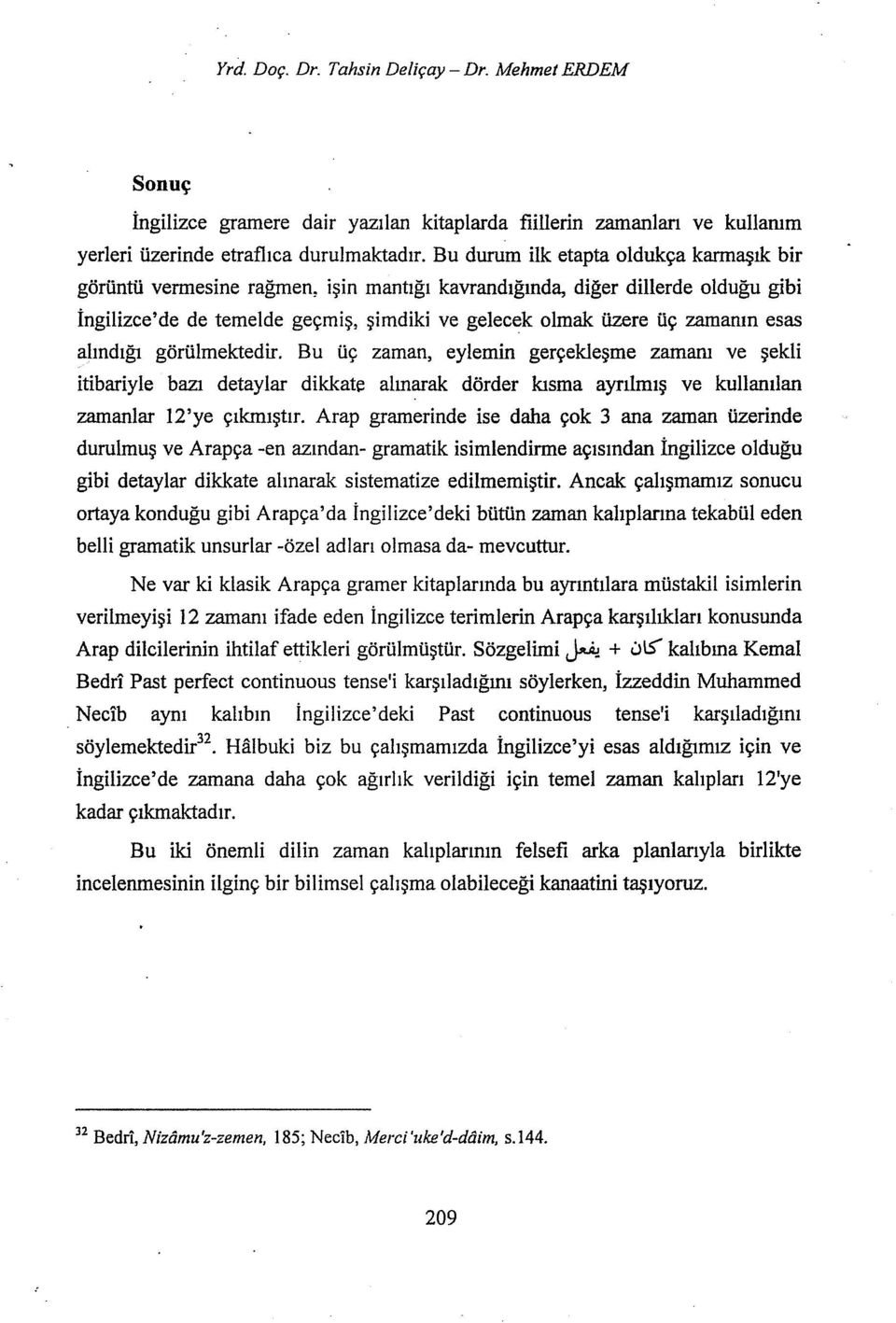 esas alındığı görülmektedir. Bu üç zaman, eylemin gerçekleşme zamarn ve şekli itibariyle bazı detaylar dikkate alınarak dörder kısma ayrılmış ve kullanılan zamanlar 12'ye çıkmıştır.