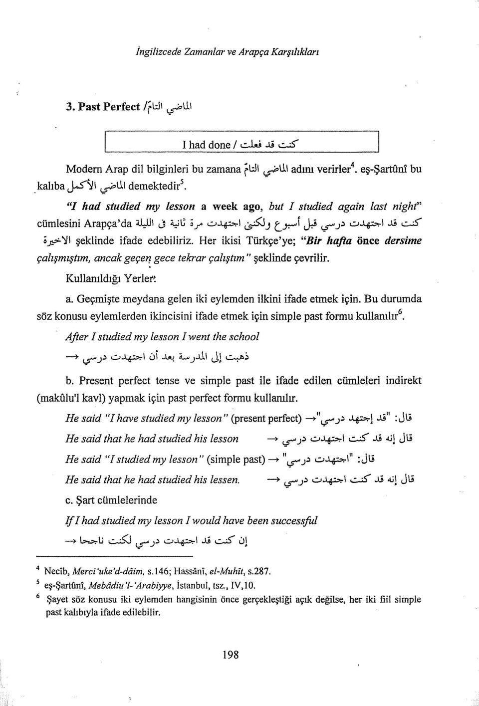 .!.i~ ö.ft"'" ~1 şeklinde ifade edebiliriz. Her ikisi Türkçe'ye; "Bir hafta önce dersime çalışmıştım, ancak geçe1j gece tekrar çalıştım " şeklinde çevrilir. Kullanıldığı Yer le~ a.