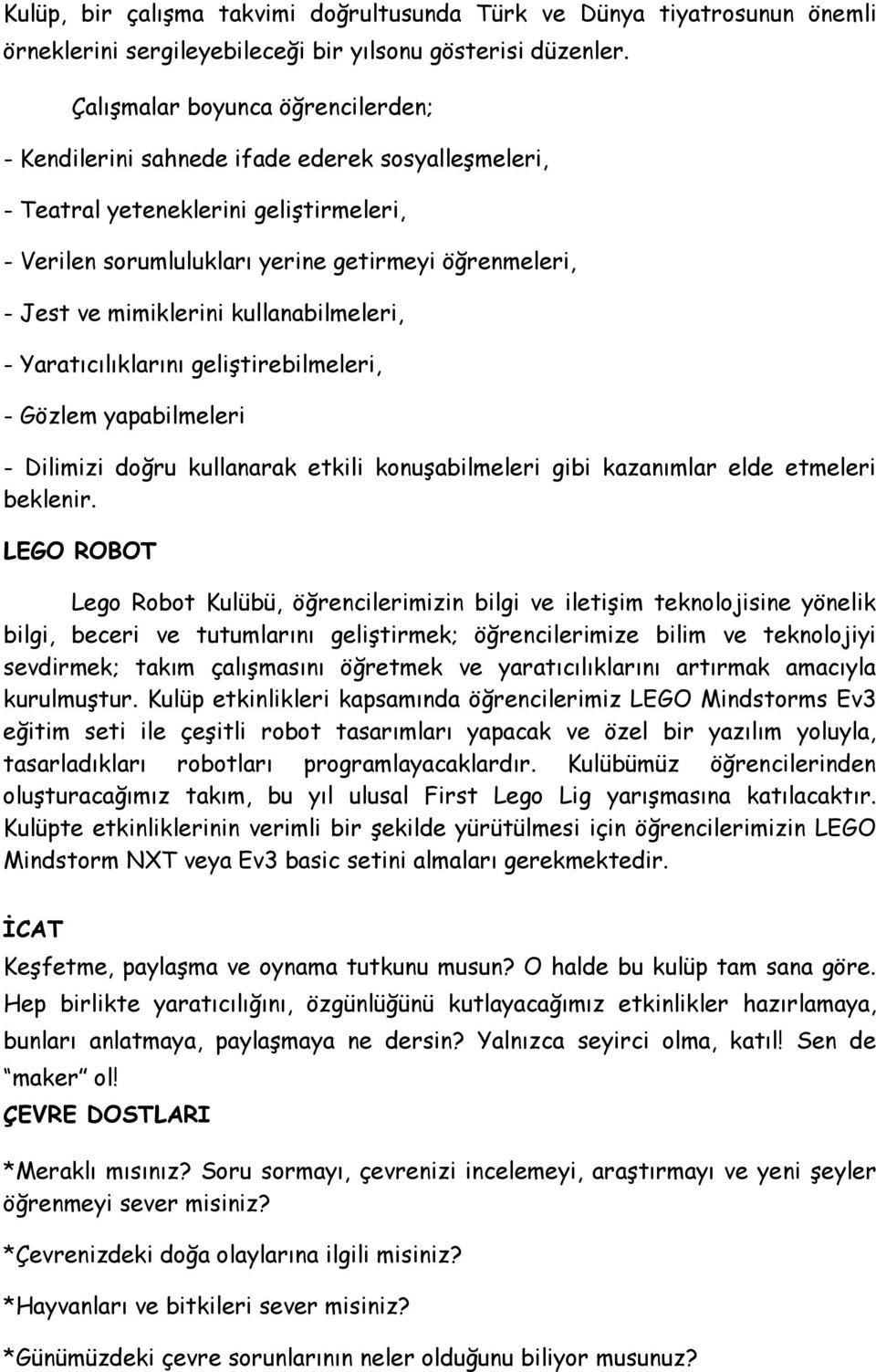 mimiklerini kullanabilmeleri, - Yaratıcılıklarını geliştirebilmeleri, - Gözlem yapabilmeleri - Dilimizi doğru kullanarak etkili konuşabilmeleri gibi kazanımlar elde etmeleri beklenir.