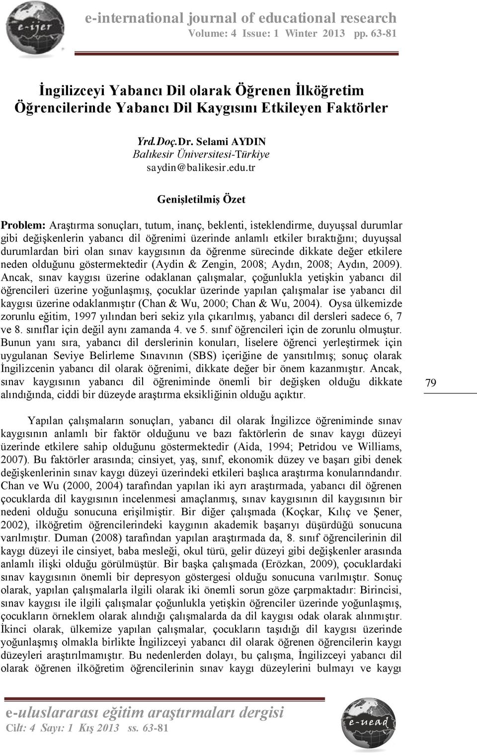 durumlardan biri olan sınav kaygısının da öğrenme sürecinde dikkate değer etkilere neden olduğunu göstermektedir (Aydin & Zengin, 2008; Aydın, 2008; Aydın, 2009).