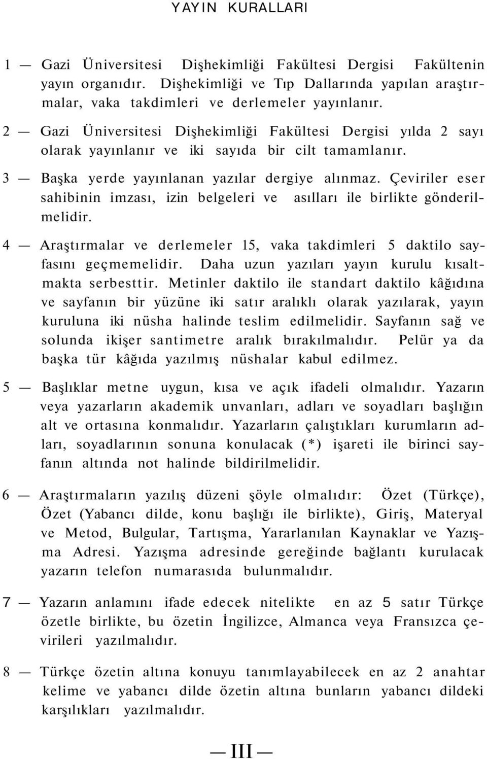 Çeviriler eser sahibinin imzası, izin belgeleri ve asılları ile birlikte gönderilmelidir. 4 Araştırmalar ve derlemeler 15, vaka takdimleri 5 daktilo sayfasını geçmemelidir.