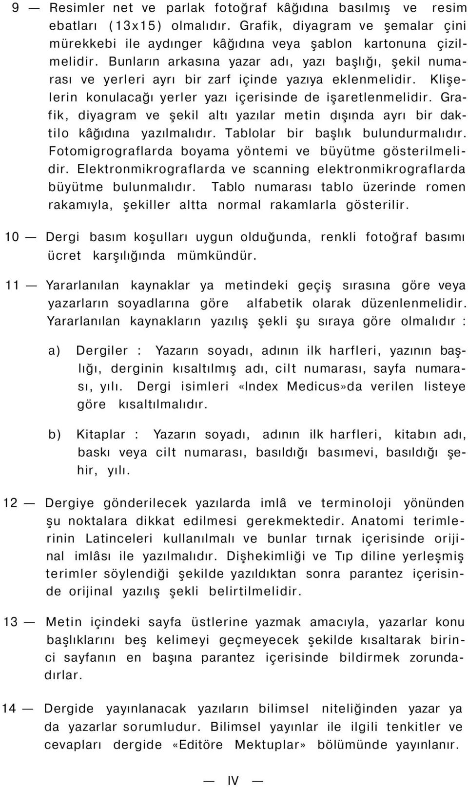 Grafik, diyagram ve şekil altı yazılar metin dışında ayrı bir daktilo kâğıdına yazılmalıdır. Tablolar bir başlık bulundurmalıdır. Fotomigrograflarda boyama yöntemi ve büyütme gösterilmelidir.