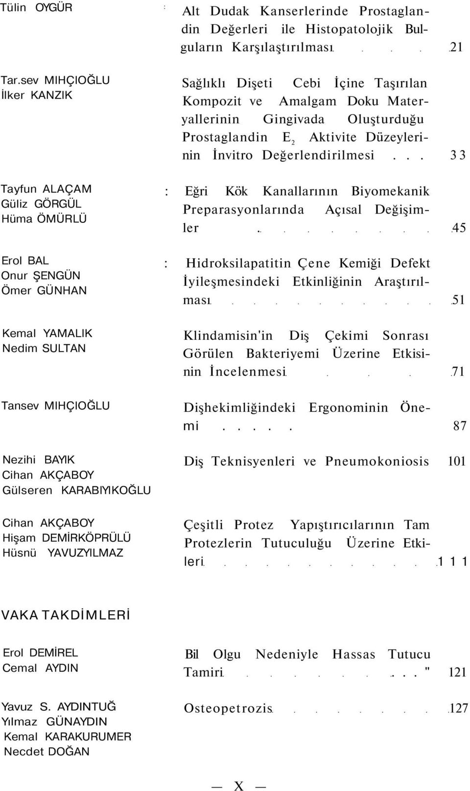 .. 33 Tayfun ALAÇAM Güliz GÖRGÜL Hüma ÖMÜRLÜ Erol BAL Onur ŞENGÜN Ömer GÜNHAN Kemal YAMALIK Nedim SULTAN Tansev MIHÇIOĞLU Nezihi BAYIK Cihan AKÇABOY Gülseren KARABIYIKOĞLU : Eğri Kök Kanallarının