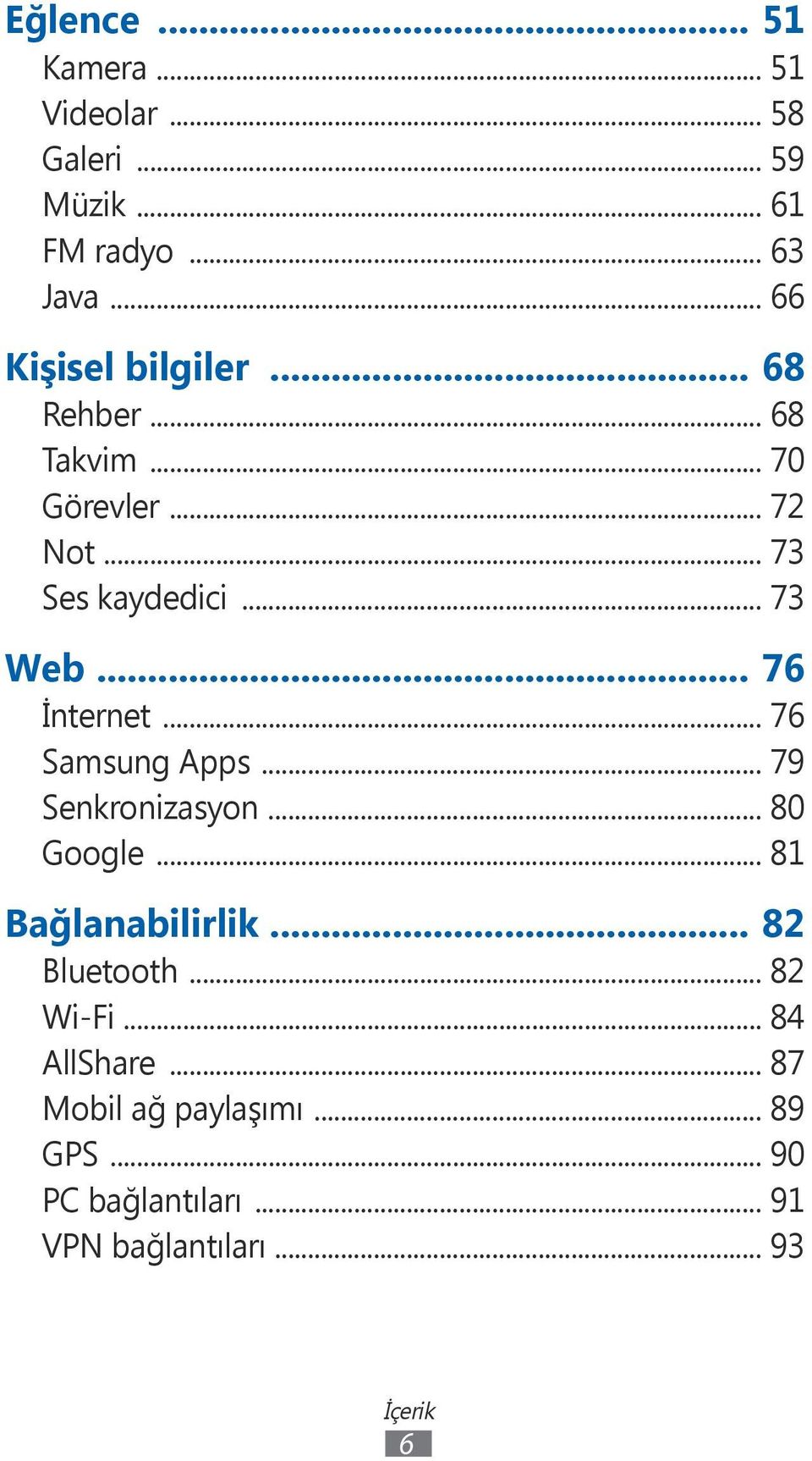 .. 76 İnternet... 76 Samsung Apps... 79 Senkronizasyon... 80 Google... 81 Bağlanabilirlik... 82 Bluetooth.