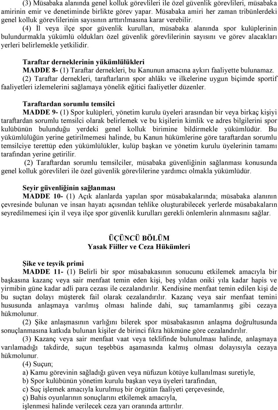 (4) İl veya ilçe spor güvenlik kurulları, müsabaka alanında spor kulüplerinin bulundurmakla yükümlü oldukları özel güvenlik görevlilerinin sayısını ve görev alacakları yerleri belirlemekle yetkilidir.