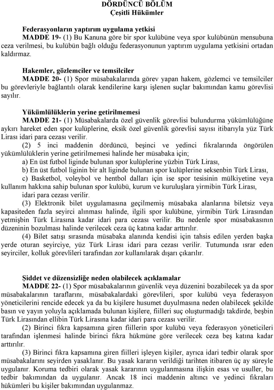 Hakemler, gözlemciler ve temsilciler MADDE 20- (1) Spor müsabakalarında görev yapan hakem, gözlemci ve temsilciler bu görevleriyle bağlantılı olarak kendilerine karşı işlenen suçlar bakımından kamu