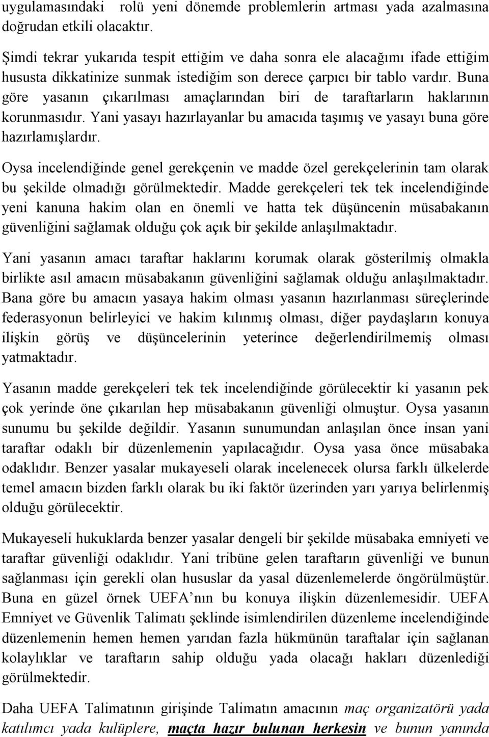 Buna göre yasanın çıkarılması amaçlarından biri de taraftarların haklarının korunmasıdır. Yani yasayı hazırlayanlar bu amacıda taşımış ve yasayı buna göre hazırlamışlardır.