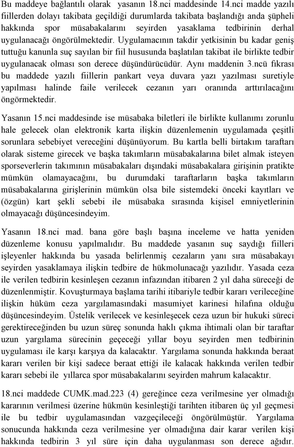 Uygulamacının takdir yetkisinin bu kadar geniş tuttuğu kanunla suç sayılan bir fiil hususunda başlatılan takibat ile birlikte tedbir uygulanacak olması son derece düşündürücüdür. Aynı maddenin 3.