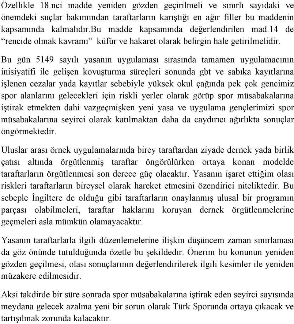 Bu gün 5149 sayılı yasanın uygulaması sırasında tamamen uygulamacının inisiyatifi ile gelişen kovuşturma süreçleri sonunda gbt ve sabıka kayıtlarına işlenen cezalar yada kayıtlar sebebiyle yüksek