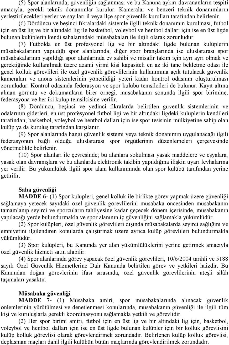 (6) Dördüncü ve beşinci fıkralardaki sistemle ilgili teknik donanımın kurulması, futbol için en üst lig ve bir altındaki lig ile basketbol, voleybol ve hentbol dalları için ise en üst ligde bulunan