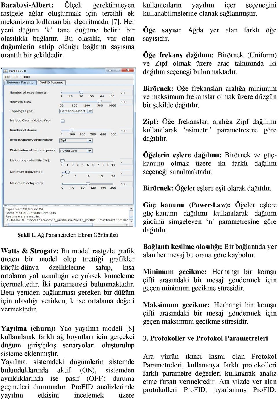 Öğe sayısı: Ağda yer alan farklı öğe sayısıdır. Öğe frekans dağılımı: Birörnek (Uniform) ve Zipf olmak üzere araç takımında iki dağılım seçeneği bulunmaktadır.