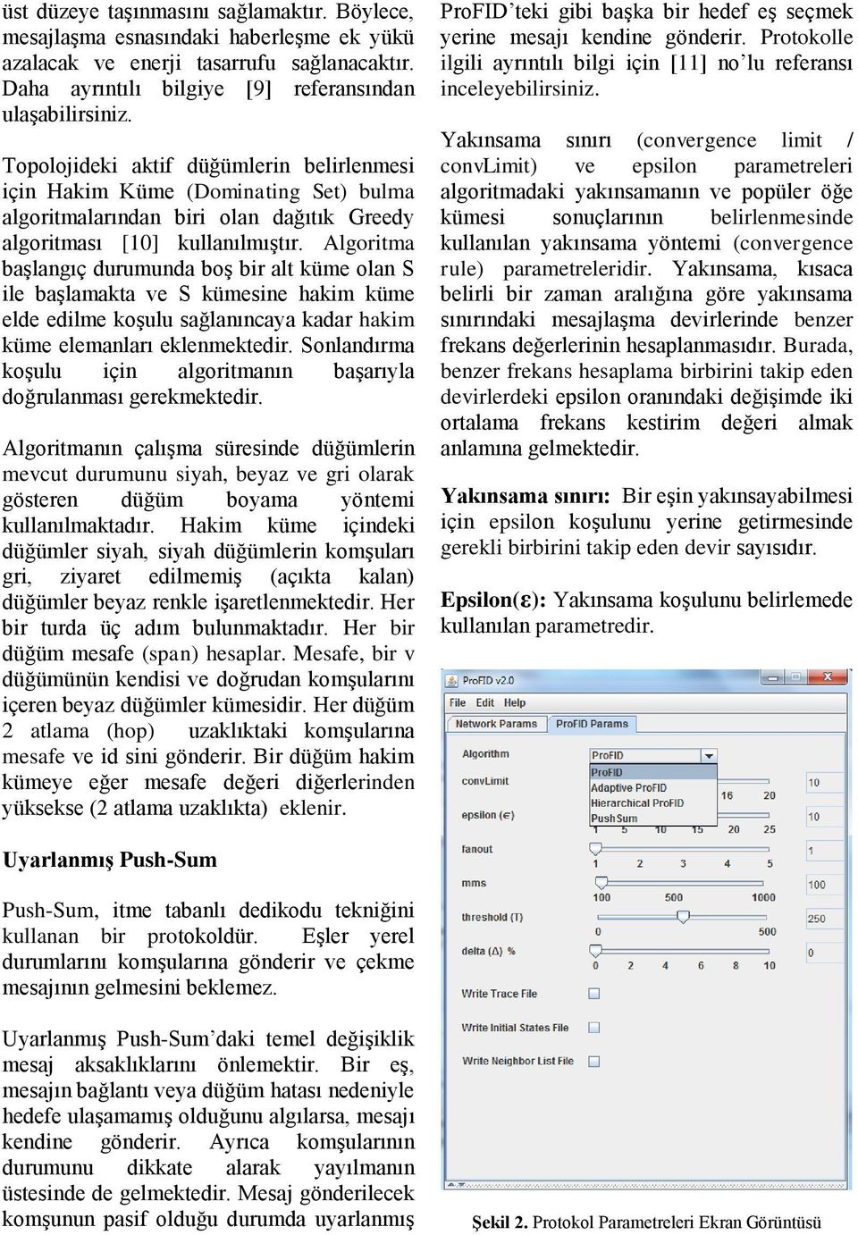 Algoritma başlangıç durumunda boş bir alt küme olan S ile başlamakta ve S kümesine hakim küme elde edilme koşulu sağlanıncaya kadar hakim küme elemanları eklenmektedir.