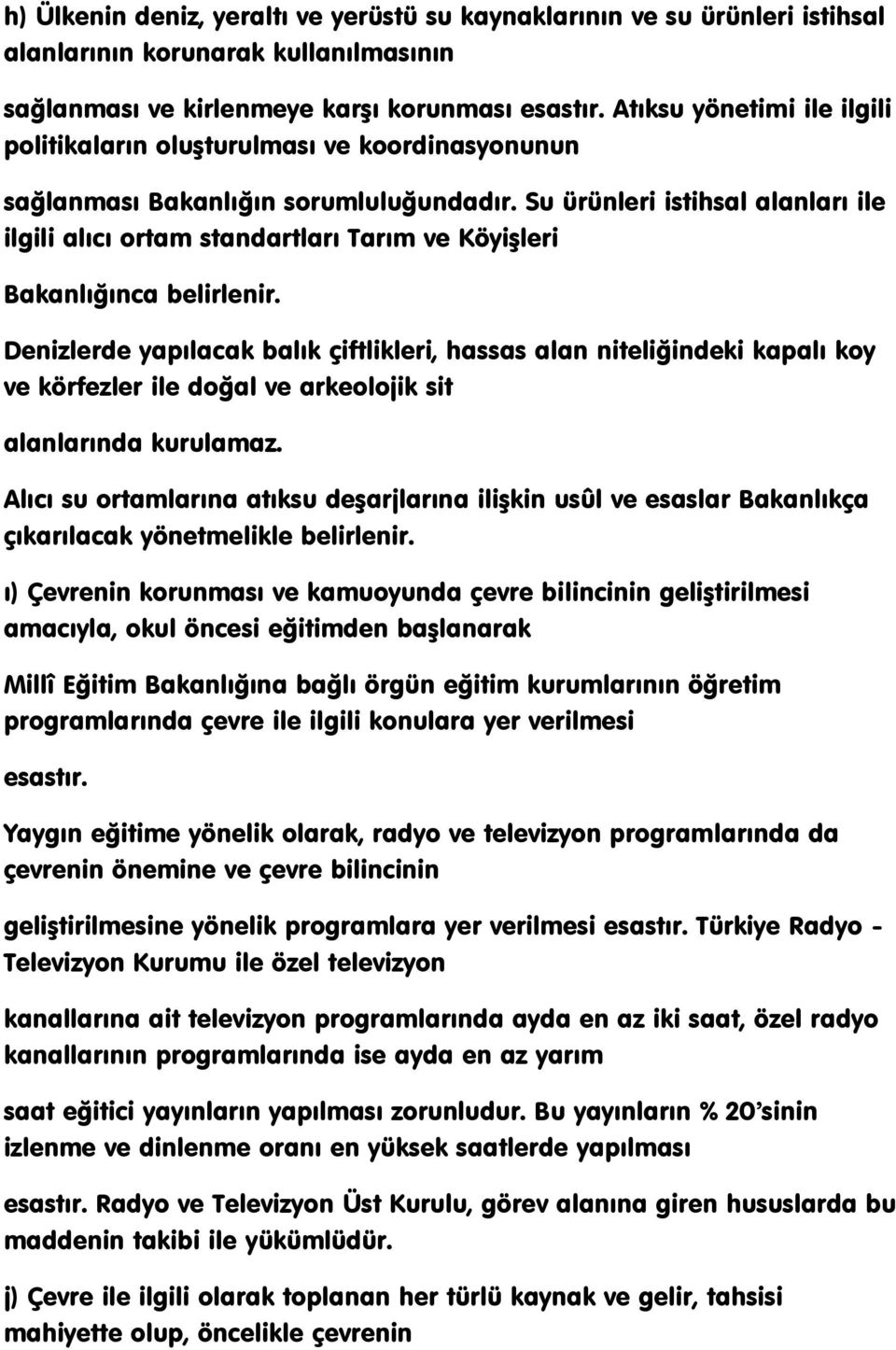 Su ürünleri istihsal alanları ile ilgili alıcı ortam standartları Tarım ve KöyiĢleri Bakanlığınca belirlenir.