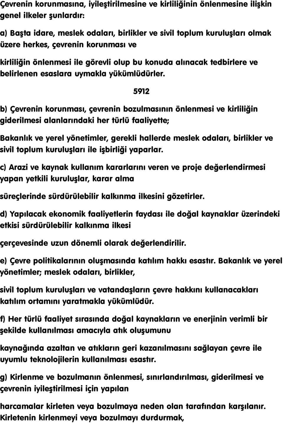 5912 b) Çevrenin korunması, çevrenin bozulmasının önlenmesi ve kirliliğin giderilmesi alanlarındaki her türlü faaliyette; Bakanlık ve yerel yönetimler, gerekli hallerde meslek odaları, birlikler ve