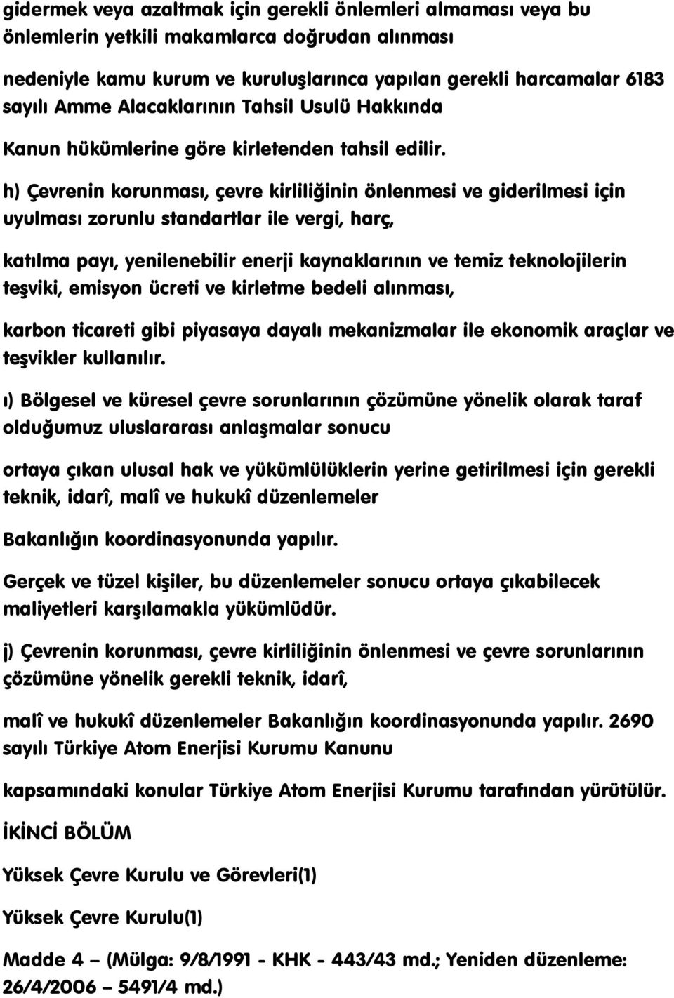 h) Çevrenin korunması, çevre kirliliğinin önlenmesi ve giderilmesi için uyulması zorunlu standartlar ile vergi, harç, katılma payı, yenilenebilir enerji kaynaklarının ve temiz teknolojilerin teģviki,