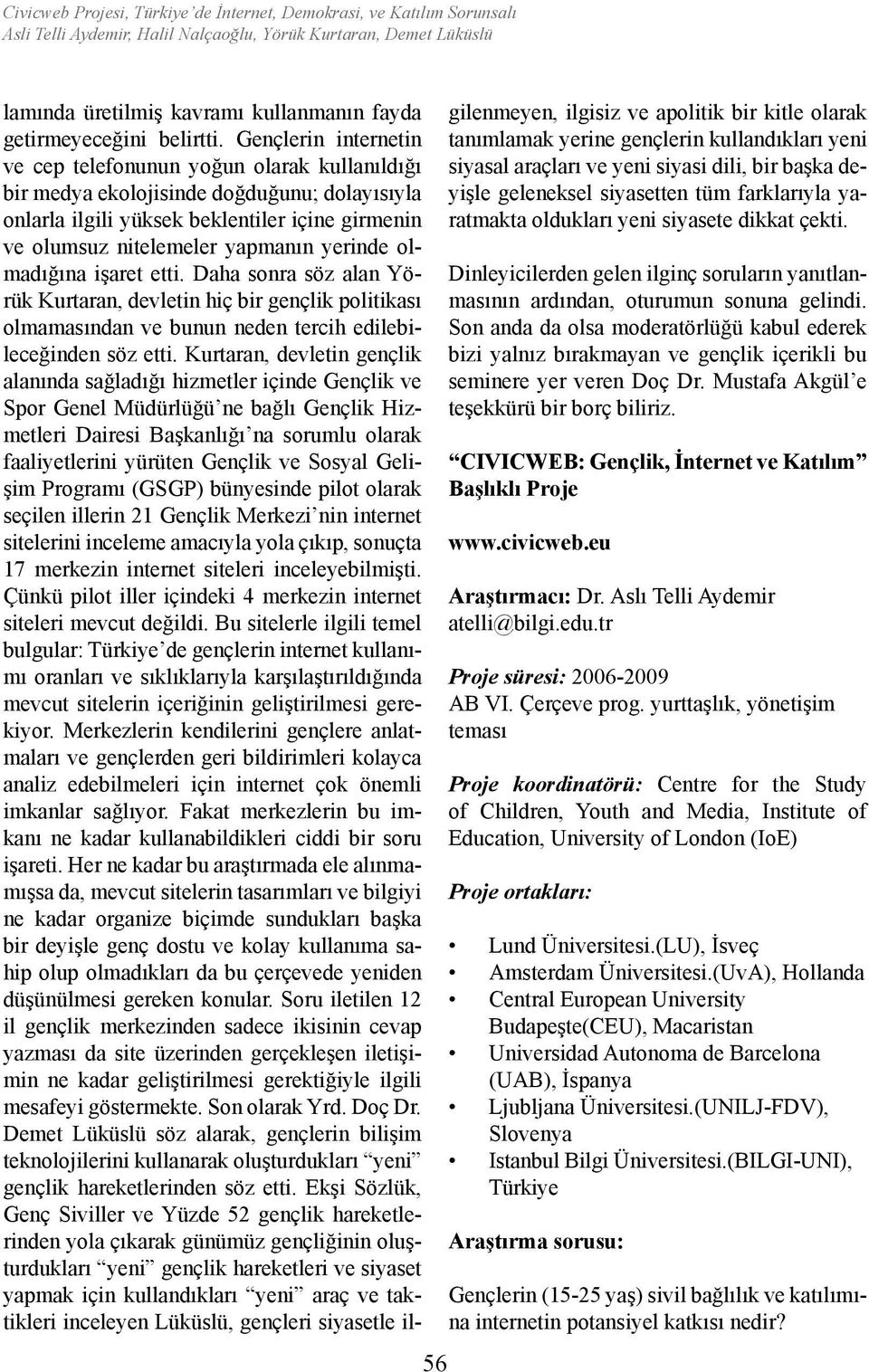 Gençlerin internetin ve cep telefonunun yoğun olarak kullanıldığı bir medya ekolojisinde doğduğunu; dolayısıyla onlarla ilgili yüksek beklentiler içine girmenin ve olumsuz nitelemeler yapmanın