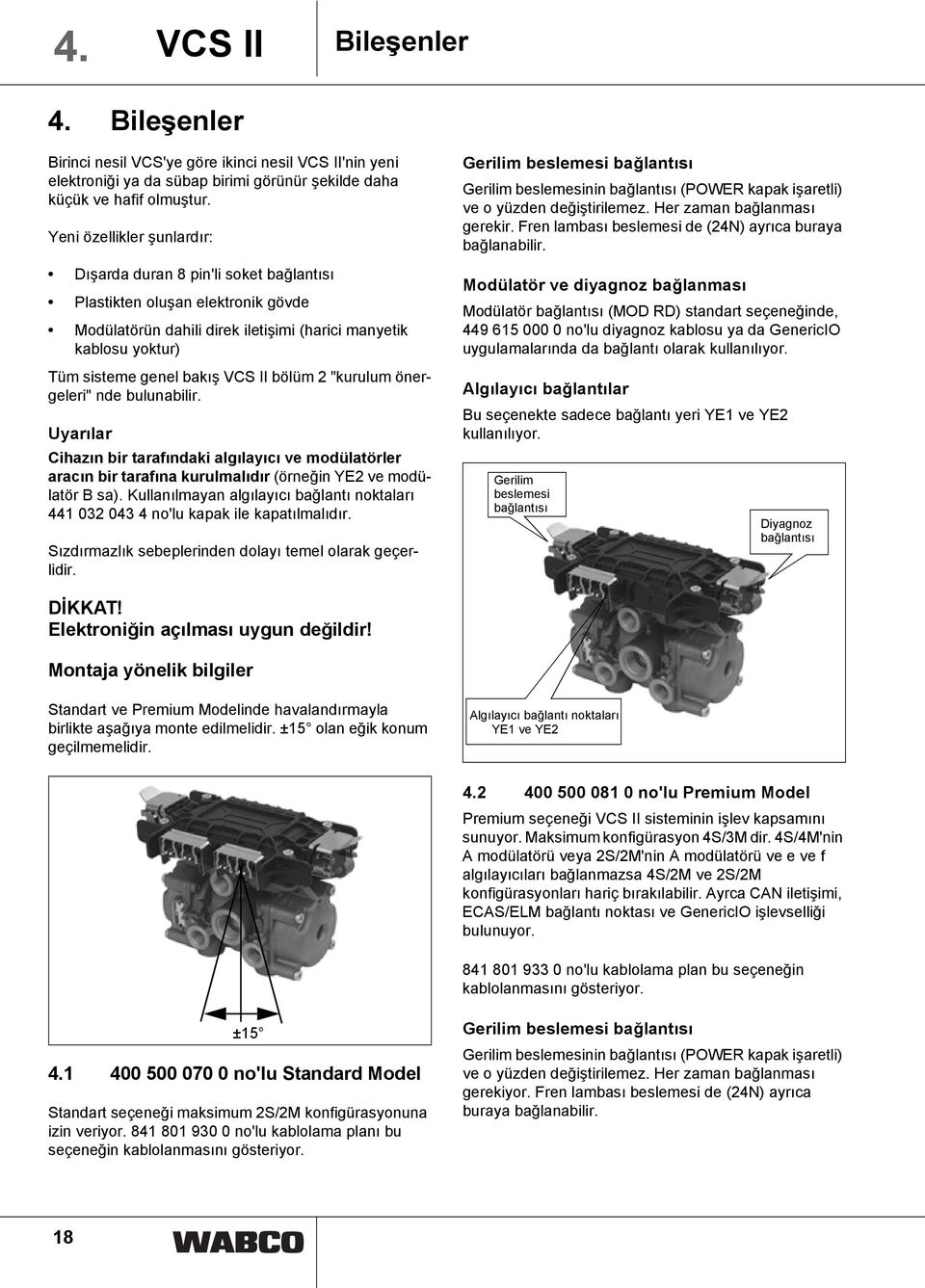 "kurulum önergeleri" nde bulunabilir. Uyarılar Cihazın bir tarafındaki algılayıcı ve modülatörler aracın bir tarafına kurulmalıdır (örneğin YE ve modülatör B sa).