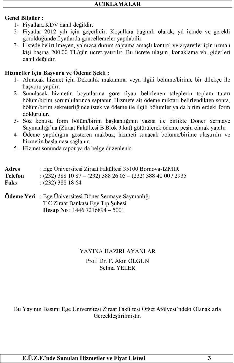 Hizmetler İçin Başvuru ve Ödeme Şekli : 1- Alınacak hizmet için Dekanlık makamına veya ilgili bölüme/birime bir dilekçe ile başvuru yapılır.