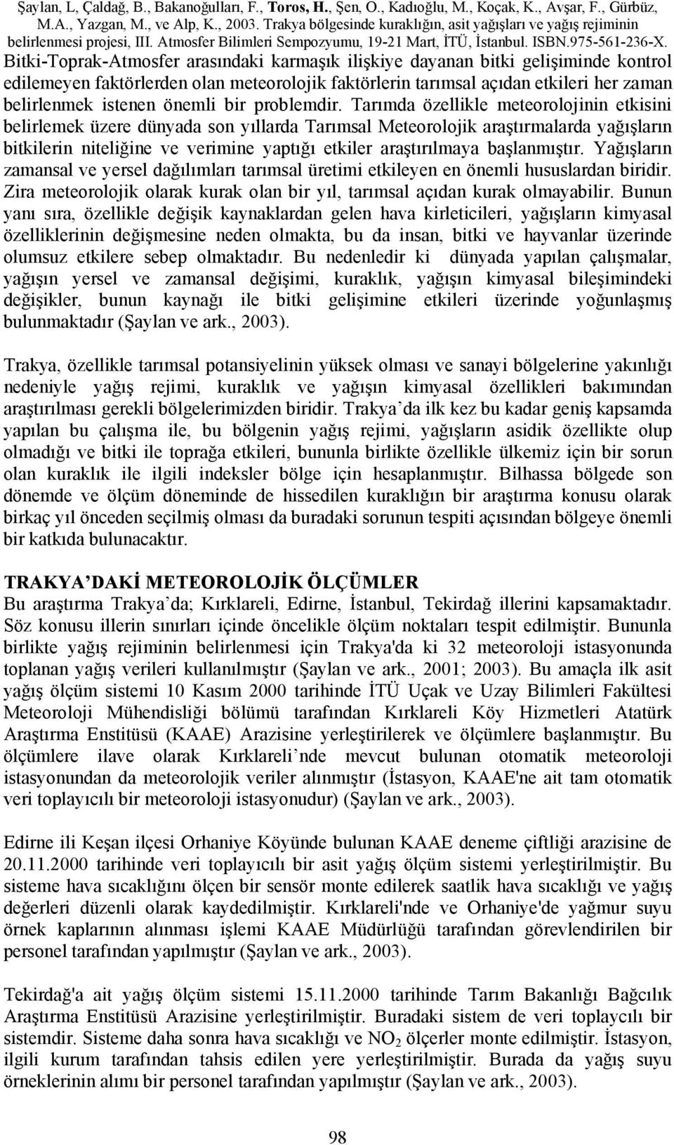 Tarımda özellikle meteorolojinin etkisini belirlemek üzere dünyada son yıllarda Tarımsal Meteorolojik araştırmalarda yağışların bitkilerin niteliğine ve verimine yaptığı etkiler araştırılmaya