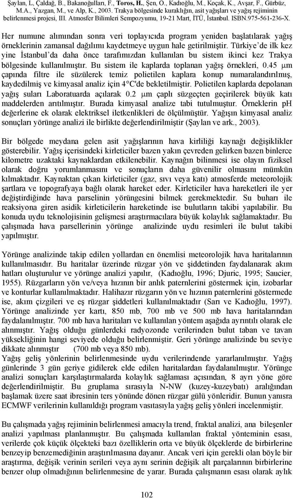 45 m çapında filtre ile süzülerek temiz polietilen kaplara konup numaralandırılmış, kaydedilmiş ve kimyasal analiz için 4 C'de bekletilmiştir.