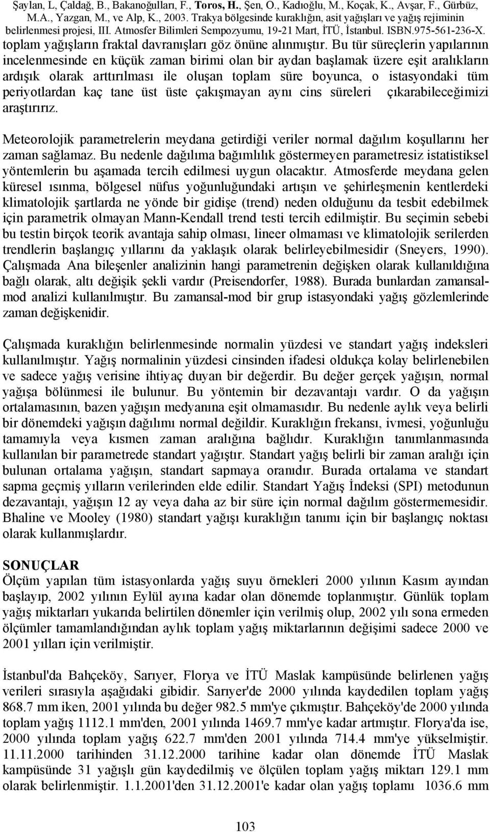 periyotlardan kaç tane üst üste çakışmayan aynı cins süreleri çıkarabileceğimizi araştırırız. Meteorolojik parametrelerin meydana getirdiği veriler normal dağılım koşullarını her zaman sağlamaz.