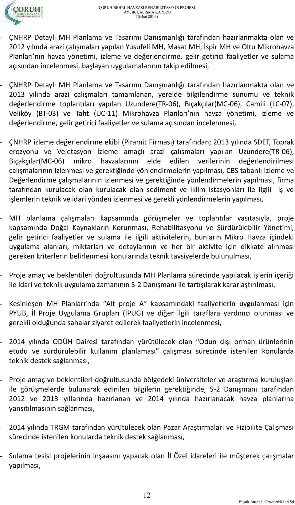 hazırlanmakta olan ve 2013 yılında arazi çalışmaları tamamlanan, yerelde bilgilendirme sunumu ve teknik değerlendirme toplantıları yapılan Uzundere(TR-06), Bıçakçılar(MC-06), Camili (LC-07), Veliköy