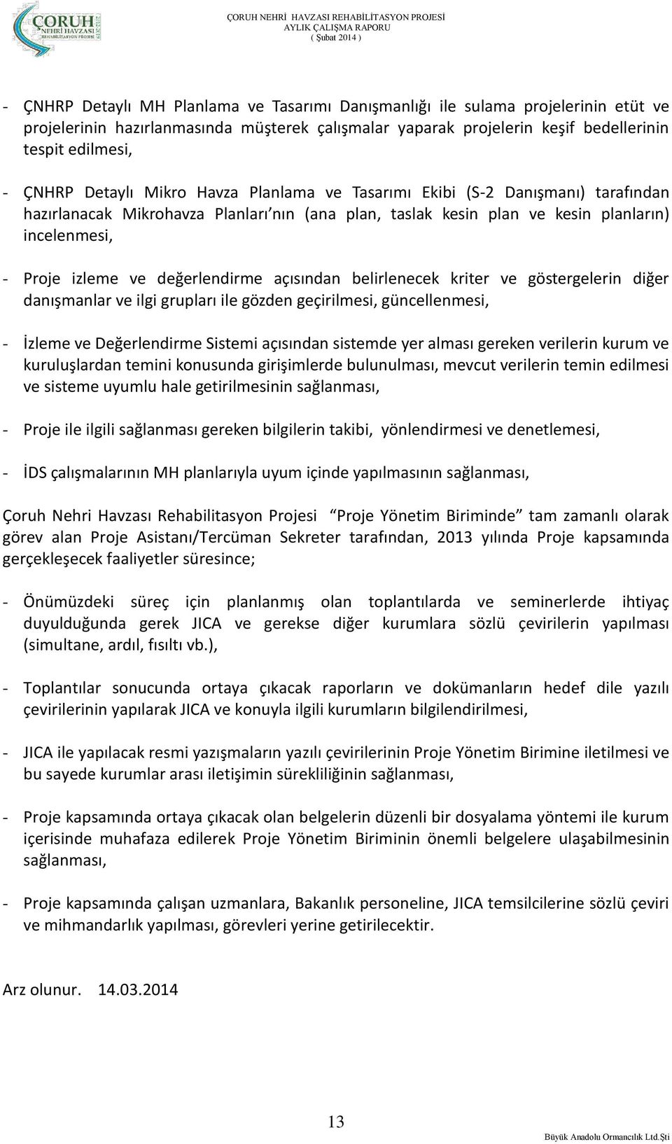 değerlendirme açısından belirlenecek kriter ve göstergelerin diğer danışmanlar ve ilgi grupları ile gözden geçirilmesi, güncellenmesi, - İzleme ve Değerlendirme Sistemi açısından sistemde yer alması