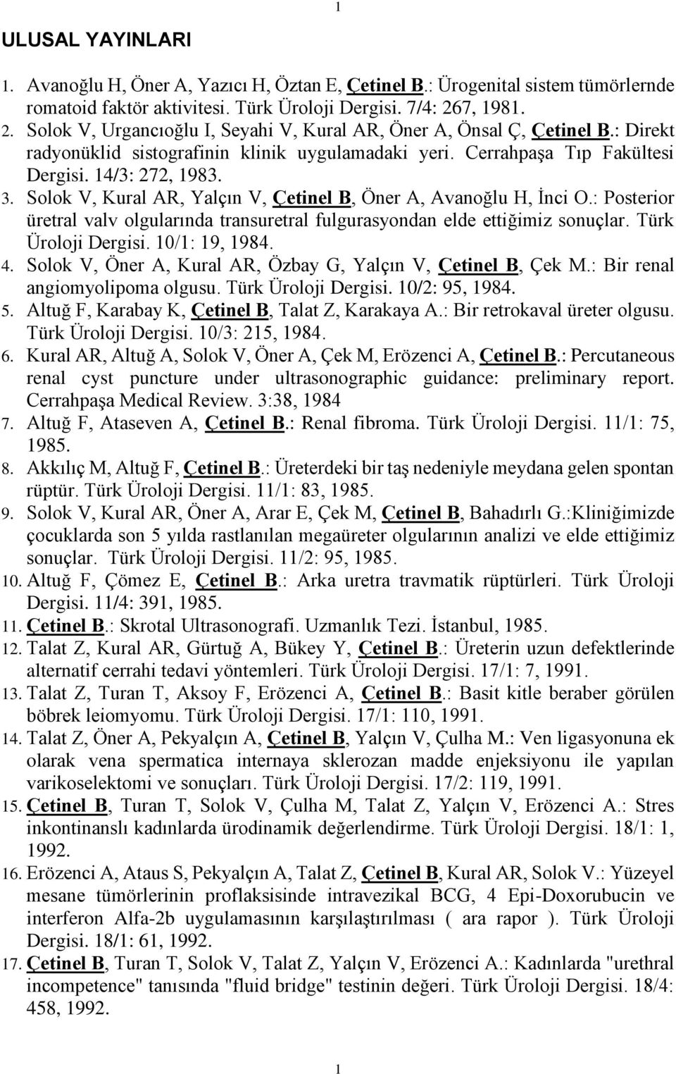 Solok V, Kural AR, Yalçın V, Çetinel B, Öner A, Avanoğlu H, İnci O.: Posterior üretral valv olgularında transuretral fulgurasyondan elde ettiğimiz sonuçlar. Türk Üroloji Dergisi. 10/1: 19, 1984. 4.