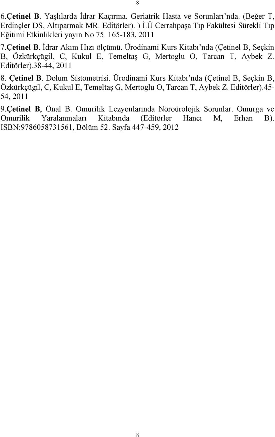 Ürodinami Kurs Kitabı nda (Çetinel B, Seçkin B, Özkürkçügil, C, Kukul E, Temeltaş G, Mertoglu O, Tarcan T, Aybek Z. Editörler).38-44, 2011 8. Çetinel B. Dolum Sistometrisi.