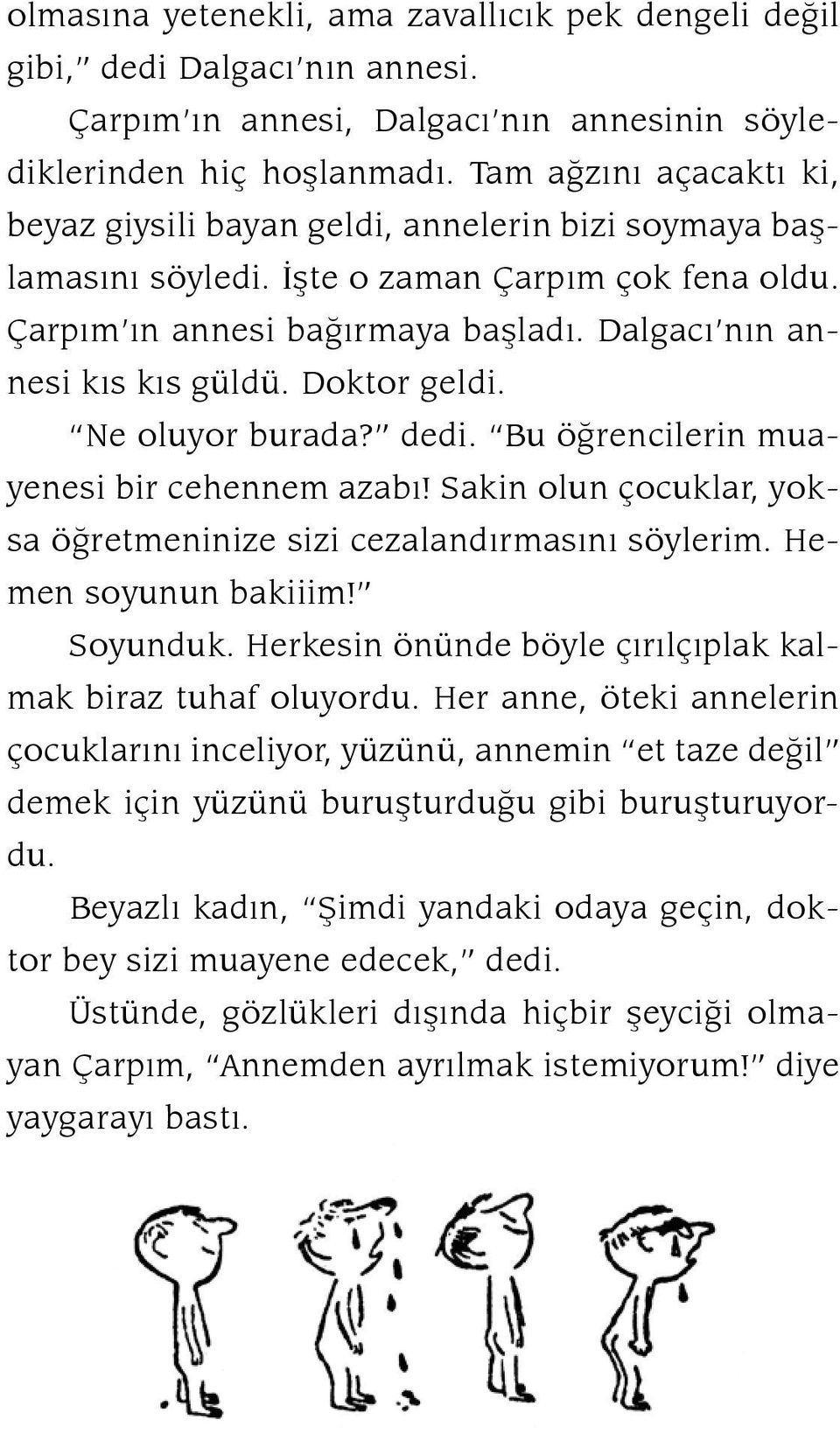 Dal ga cý nýn annesi kýs kýs güldü. Doktor geldi. Ne oluyor burada? dedi. Bu öðren ci lerin muayenesi bir cehennem azabý! Sakin olun çocuklar, yoksa öðretmeninize sizi ce zalandýrmasýný söylerim.