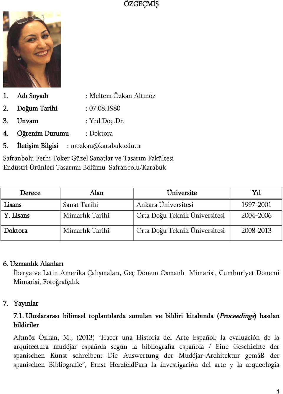 Lisans Mimarlık Tarihi Orta Doğu Teknik Üniversitesi 2004-2006 Doktora Mimarlık Tarihi Orta Doğu Teknik Üniversitesi 2008-2013 6.