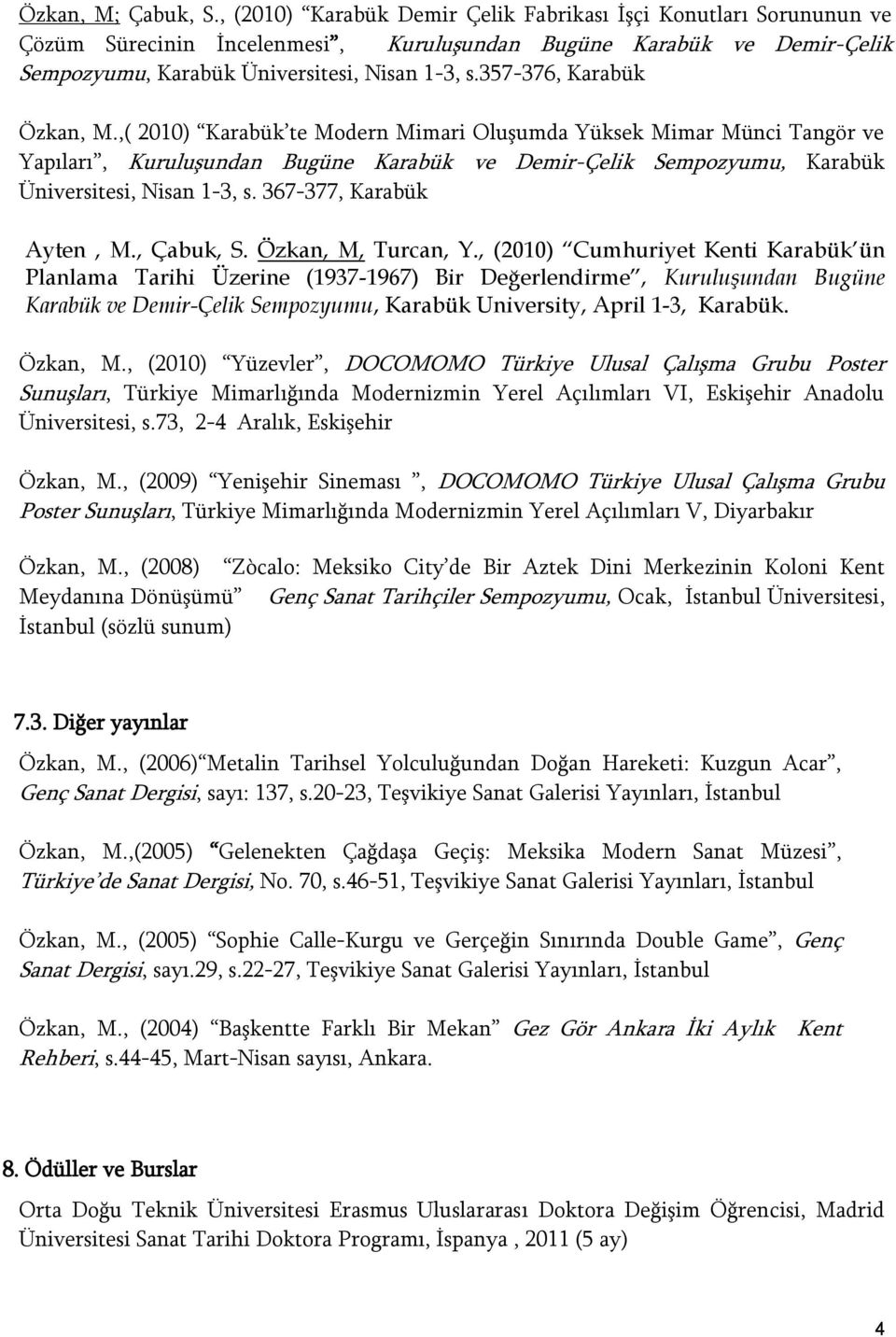 357-376, Karabük Özkan, M.,( 2010) Karabük te Modern Mimari Oluşumda Yüksek Mimar Münci Tangör ve Yapıları, Kuruluşundan Bugüne Karabük ve Demir-Çelik Sempozyumu, Karabük Üniversitesi, Nisan 1-3, s.