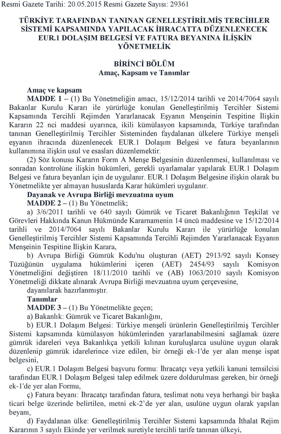 Kararı ile yürürlüğe konulan Genelleştirilmiş Tercihler Sistemi Kapsamında Tercihli Rejimden Yararlanacak Eşyanın Menşeinin Tespitine İlişkin Kararın 22 nci maddesi uyarınca, ikili kümülasyon