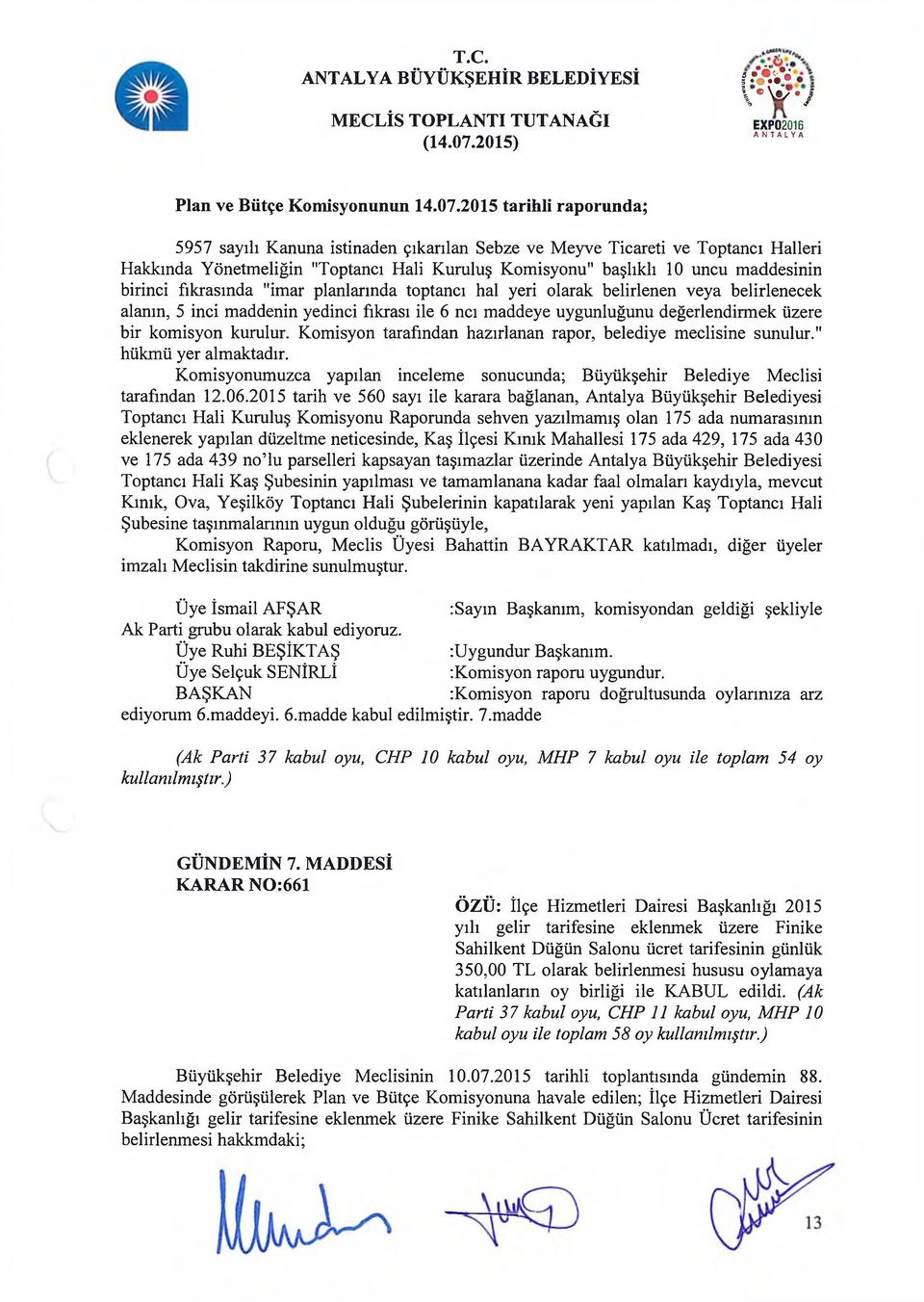 fıkrasında "imar planlarında toptancı hal yeri olarak belirlenen veya belirlenecek alanın, 5 inci maddenin yedinci fıkrası ile 6 nci maddeye uygunluğunu değerlendirmek üzere bir komisyon kurulur.