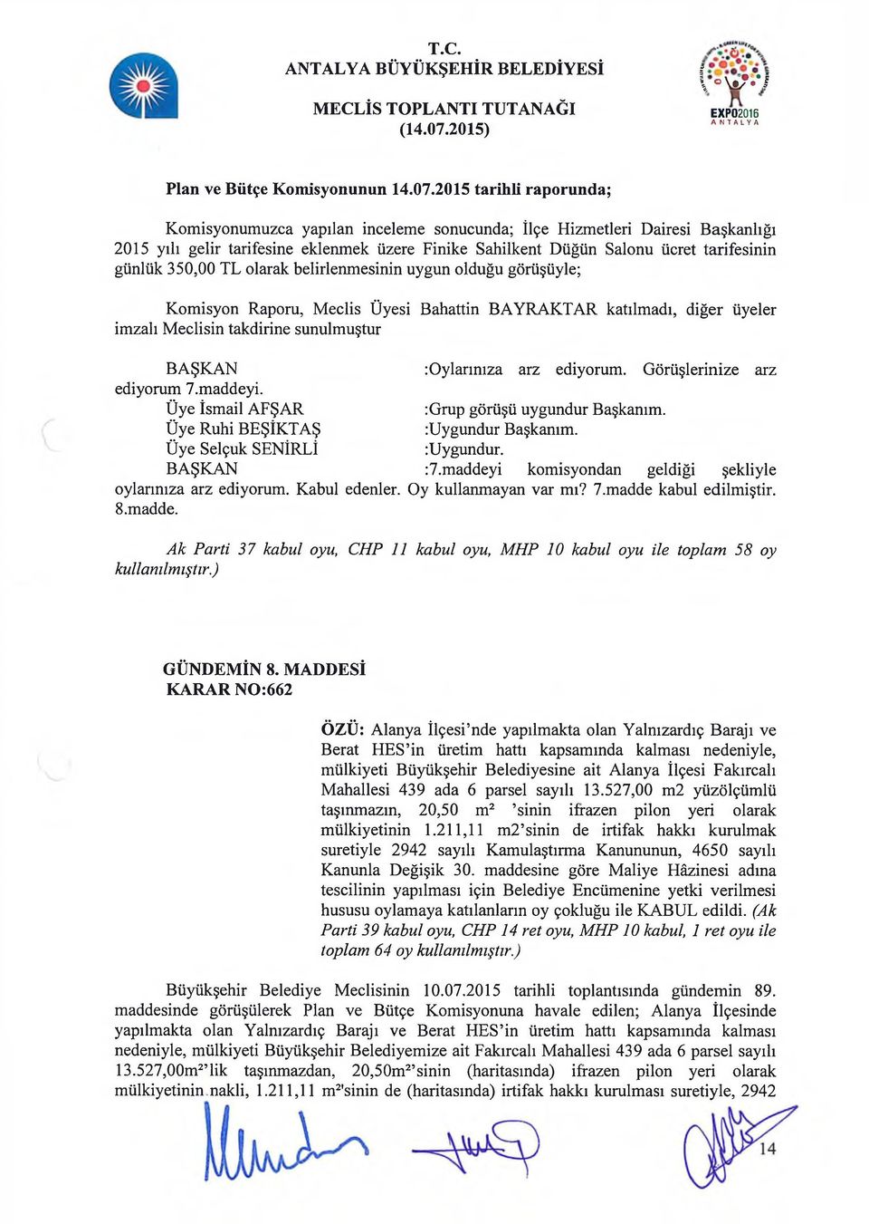 350,00 TL olarak belirlenmesinin uygun olduğu görüşüyle; Komisyon Raporu, Meclis Üyesi Bahattin BAYRAKTAR katılmadı, diğer üyeler imzalı Meclisin takdirine sunulmuştur :Oylarınıza arz ediyorum.