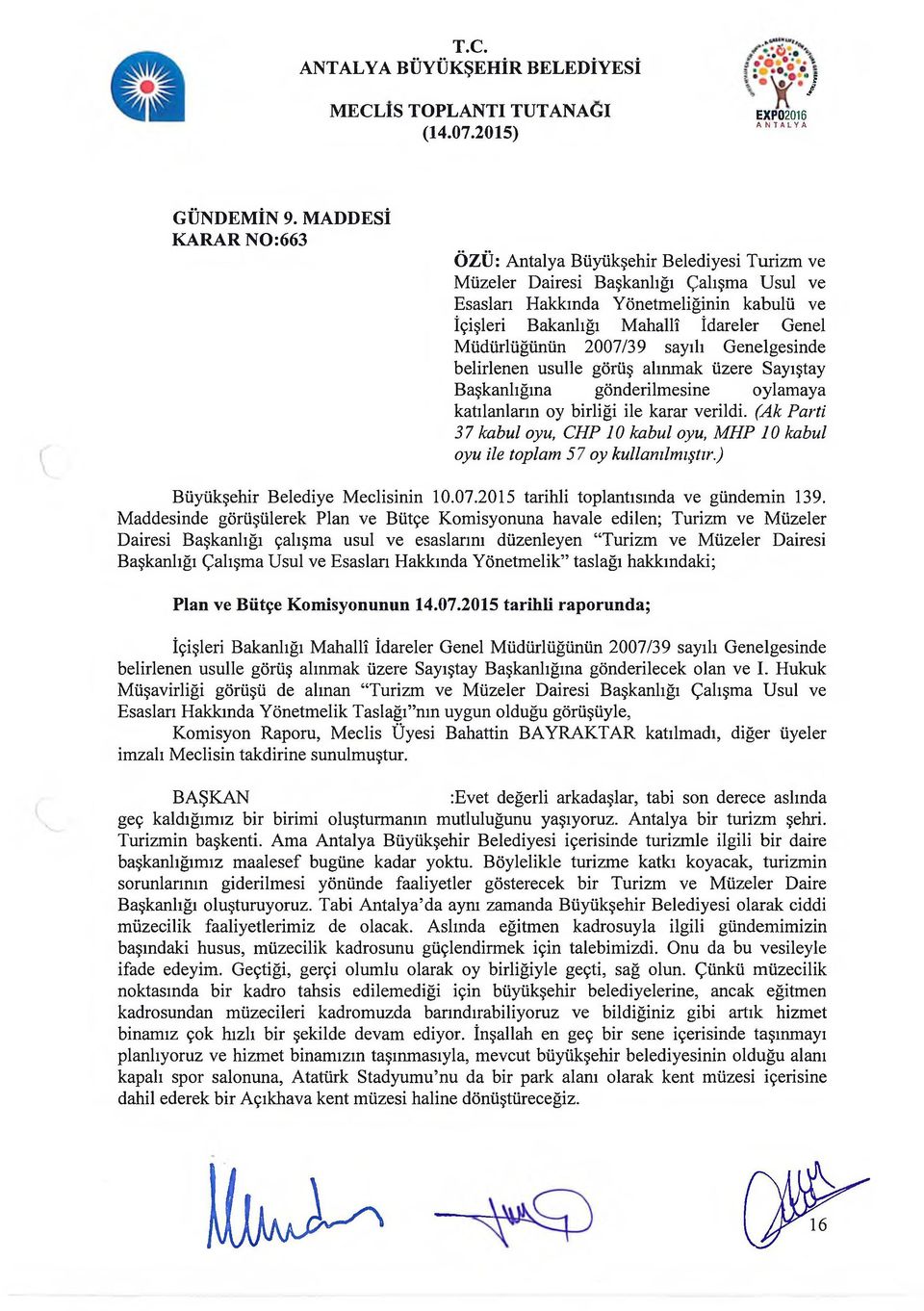 Müdürlüğünün 2007/39 sayılı Genelgesinde belirlenen usulle görüş alınmak üzere Sayıştay Başkanlığına gönderilmesine oylamaya katılanların oy birliği ile karar verildi.