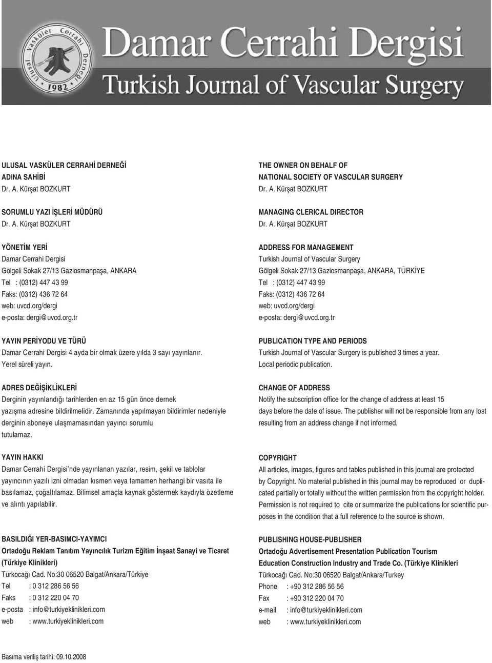 dergi e-posta: dergi@uvcd.org.tr ADDRESS FOR MANAGEMENT Turkish Journal of Vascular Surgery Gölgeli Sokak 27/13 Gaziosmanpaşa, ANKARA, TÜRKİYE Tel : (0312) 447 43 99 Faks: (0312) 436 72 64 web: uvcd.