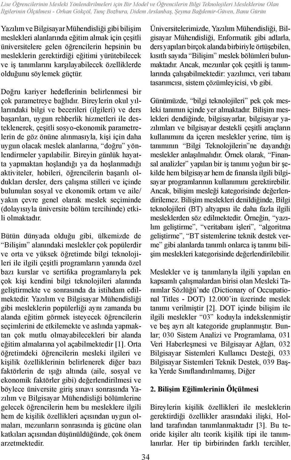 eğitimi yürütebilecek ve iş tanımlarını karşılayabilecek özelliklerde olduğunu söylemek güçtür. Doğru kariyer hedeflerinin belirlenmesi bir çok parametreye bağlıdır.