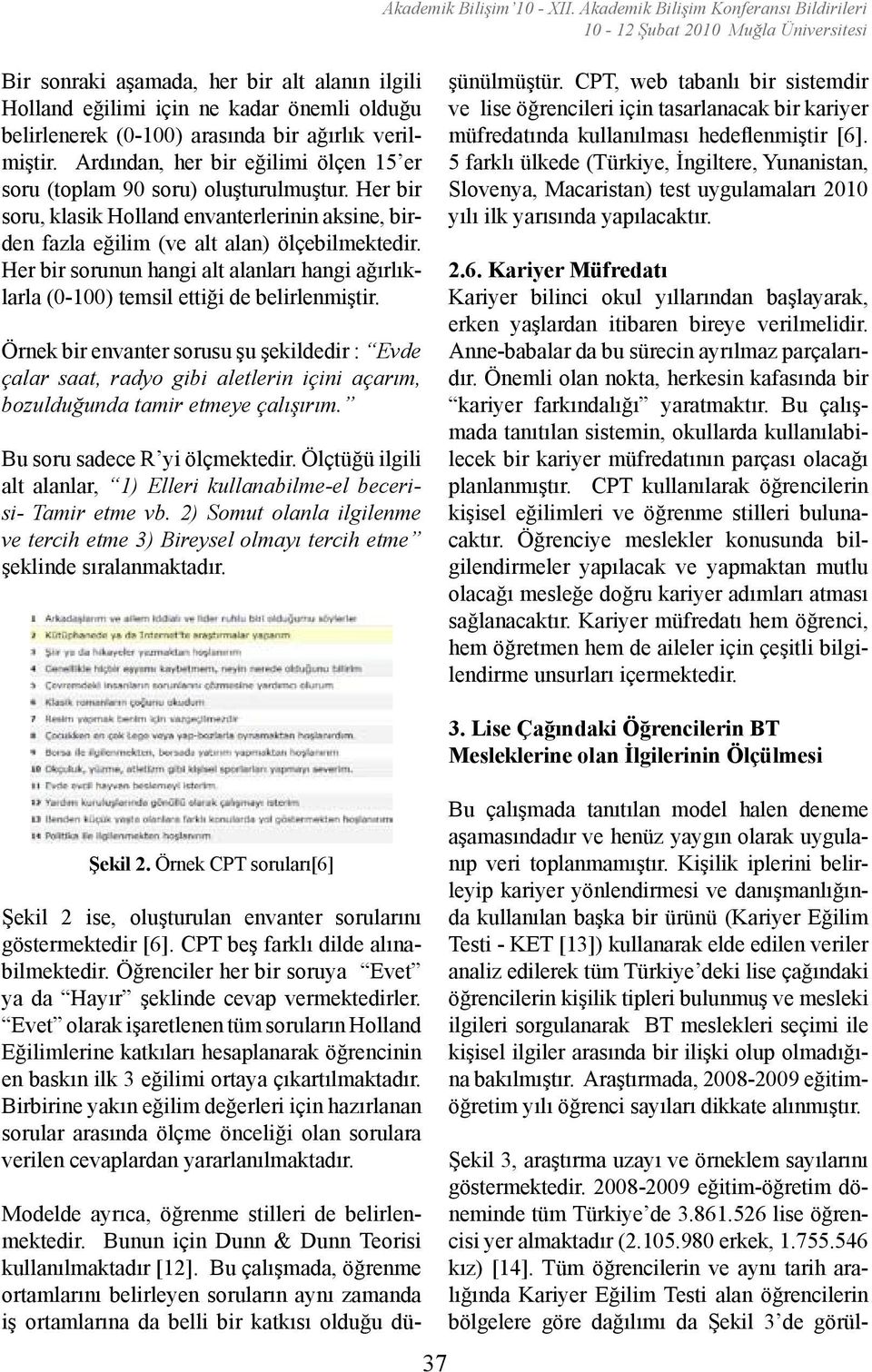 bir ağırlık verilmiştir. Ardından, her bir eğilimi ölçen 15 er soru (toplam 90 soru) oluşturulmuştur.